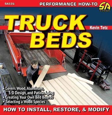 Truck Beds: How to Install, Restore, & Modify - Kevin Tetz