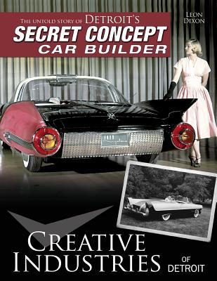 Creative Industries of Detroit: The Untold Story of Detroit's Secret Concept Car Builder - Leon Dixon