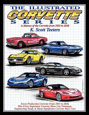 The Illustrated Corvette Series: A History of the Corvette from 1953-2010 - K. Scott Teeters