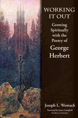 Working it Out: Growing Spiritually with the Poetry of George Herbert - Joseph L. Womack