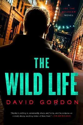 The Wild Life: A Joe the Bouncer Novel - David Gordon