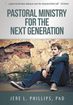 Pastoral Ministry for the Next Generation - Jere L. Phillips
