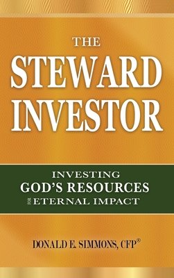 The Steward Investor: Investing God's Resources for Eternal Impact - Donald E. Simmons