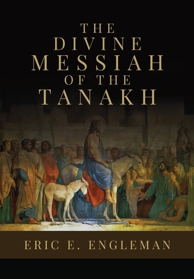 The Divine Messiah of the Tanakh - Eric E. Engleman