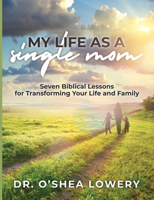 Coperta cărții 'My Life as a Single Mom: Seven Biblical Lessons for Transforming Your Life and Family - Shea Lowery'