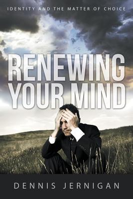 Renewing Your Mind: Identity and the Matter of Choice - Dennis Jernigan