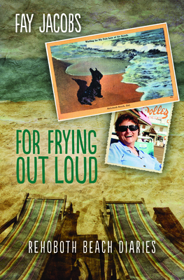 For Frying Out Loud: Rehoboth Beach Diaries - Fay Jacobs