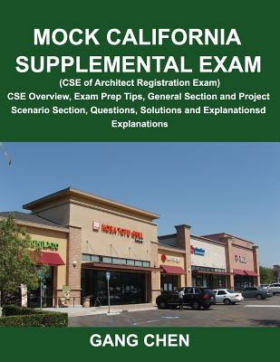 Mock California Supplemental Exam (CSE of Architect Registration Exam): CSE Overview, Exam Prep Tips, General Section and Project Scenario Section, Qu - Gang Chen