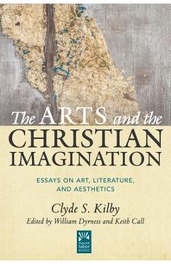 Coperta cărții 'The Arts and the Christian Imagination: Essays on Art, Literature, and Aesthetics Volume 2 - Clyde S. Kilby'