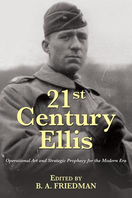 21st Century Ellis: Operational Art and Strategic Prophecy for the Modern Era - Brett Friedman