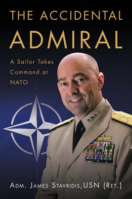 The Accidental Admiral: A Sailor Takes Command at NATO - James Stavridis