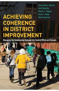 Coperta cărții 'Achieving Coherence in District Improvement: Managing the Relationship Between the Central Office and Schools - Susan'