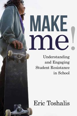 Make Me!: Understanding and Engaging Student Resistance in School - Eric Toshalis