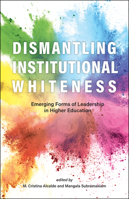 Dismantling Institutional Whiteness: Emerging Forms of Leadership in Higher Education - M. Cristina Alcalde