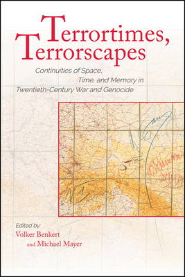 Terrortimes, Terrorscapes: Continuities of Space, Time, and Memory in Twentieth-Century War and Genocide - Volker Benkert