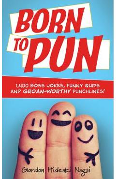 Coperta cărții 'Born to Pun: 1,400 Boss Jokes, Funny Quips and Groan-Worthy Punchlines - Gordon Hideaki Nagai'