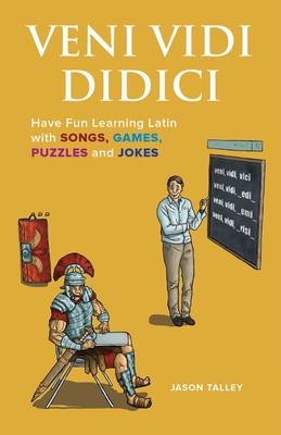Veni Vidi Didici: Have Fun Learning Latin with Songs, Games, Puzzles and Jokes - Jason Talley