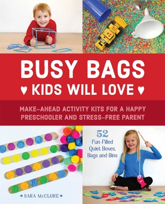 Busy Bags Kids Will Love: Make-Ahead Activity Kits for a Happy Preschooler and Stress-Free Parent - Sara Mcclure