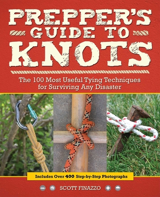 Prepper's Guide to Knots: The 100 Most Useful Tying Techniques for Surviving Any Disaster - Scott Finazzo
