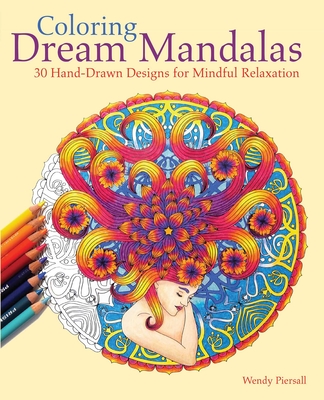 Coloring Dream Mandalas: 30 Hand-Drawn Designs for Mindful Relaxation - Wendy Piersall