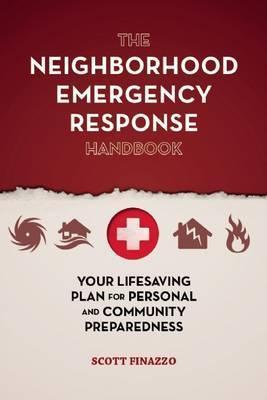 The Neighborhood Emergency Response Handbook: Your Life-Saving Plan for Personal and Community Preparedness - Scott Finazzo