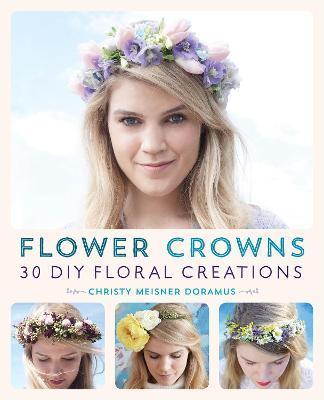 Flower Crowns: 30 Enchanting DIY Floral Creations - Christy Meisner Doramus