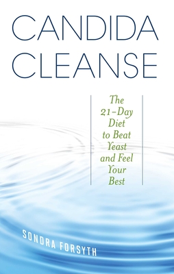 Candida Cleanse: The 21-Day Diet to Beat Yeast and Feel Your Best - Sondra Forsyth