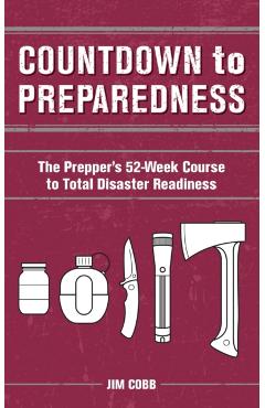Countdown to Preparedness: The Prepper's 52 Week Course to Total Disaster Readiness - Jim Cobb