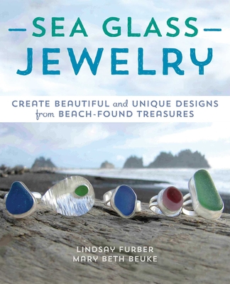 Sea Glass Jewelry: Create Beautiful and Unique Designs from Beach-Found Treasures - Lindsay Furber