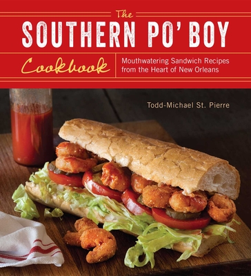 Southern Po' Boy Cookbook: Mouthwatering Sandwich Recipes from the Heart of New Orleans - Todd-michael St Pierre