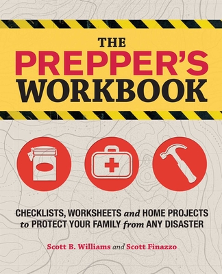 Prepper's Workbook: Checklists, Worksheets and Home Projects to Protect Your Family from Any Disaster - Scott B. Williams
