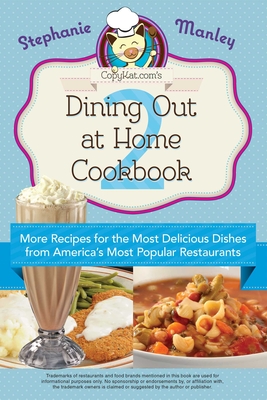 Copykat.Com's Dining Out at Home Cookbook 2: More Recipes for the Most Delicious Dishes from America's Most Popular Restaurants - Stephanie Manley
