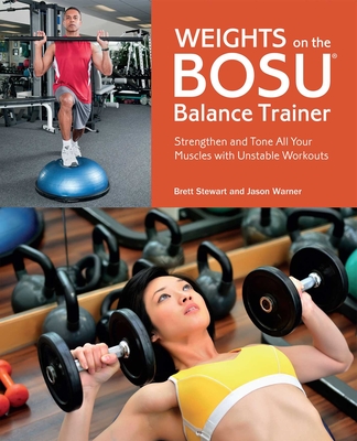 Weights on the Bosu Balance Trainer: Strengthen and Tone All Your Muscles with Unstable Workouts - Brett Stewart