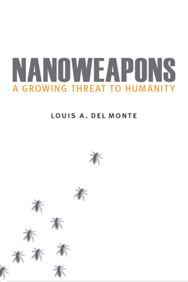 Nanoweapons: A Growing Threat to Humanity - Louis A. Del Monte