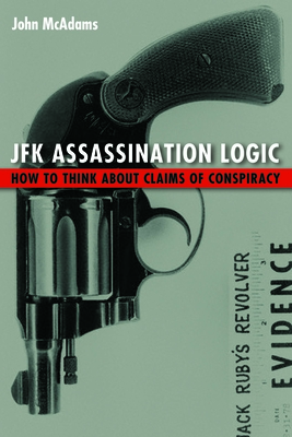 JFK Assassination Logic: How to Think about Claims of Conspiracy - John Mcadams