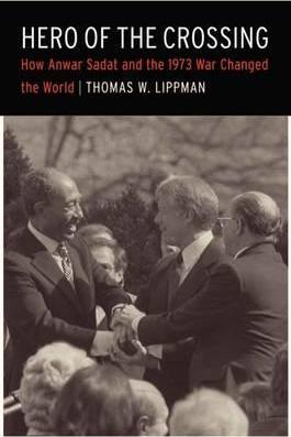 Hero of the Crossing: How Anwar Sadat and the 1973 War Changed the World - Thomas W. Lippman