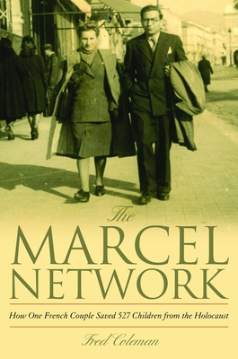 The Marcel Network: How One French Couple Saved 527 Children from the Holocaust - Fred Coleman