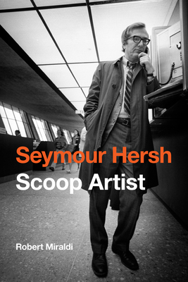 Seymour Hersh: Scoop Artist - Robert Miraldi