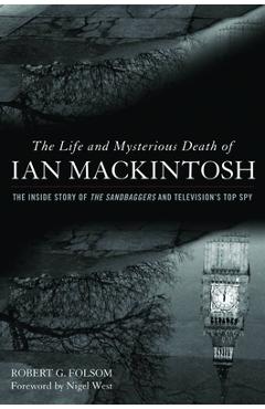 Poza produsului Life and Mysterious Death of Ian Mackintosh: The Inside Story of The Sandbaggers and Television's Top Spy - Robert G. Folsom