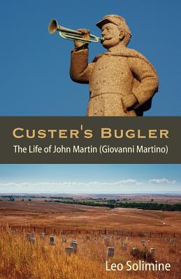 Coperta cărții 'Custer's Bugler: The Life of John Martin (Giovanni Martino) - Leo Solimine'