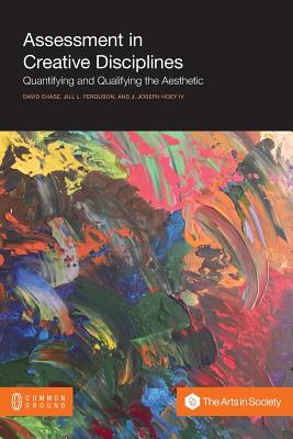 Assessment in Creative Disciplines: Quantifying and Qualifying the Aesthetic - David Chase