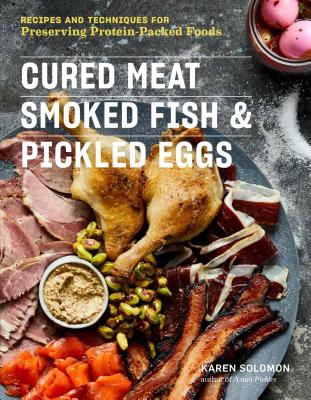 Cured Meat, Smoked Fish & Pickled Eggs: Recipes & Techniques for Preserving Protein-Packed Foods - Karen Solomon