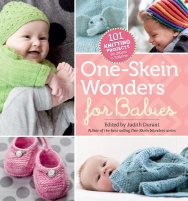 One-Skein Wonders for Babies: 101 Knitting Projects for Infants & Toddlers - Judith Durant