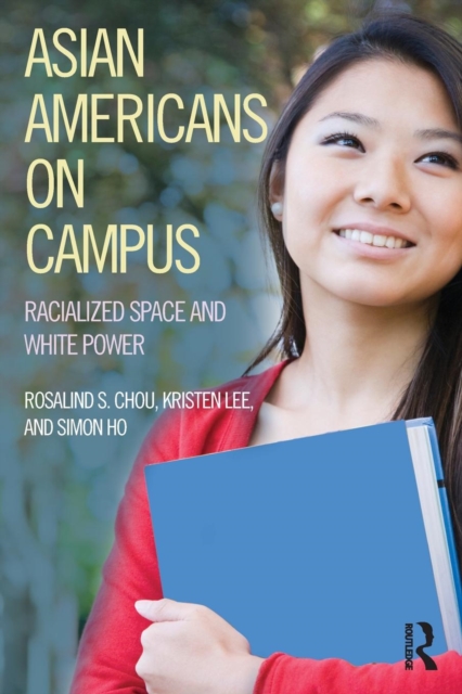 Asian Americans on Campus: Racialized Space and White Power - Rosalind S. Chou