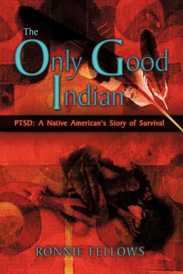 The Only Good Indian: PTSD: A Native American's Story of Survival - Ronnie Fellows