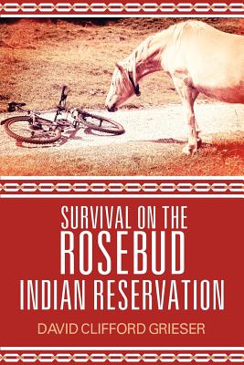 Survival on the Rosebud Indian Reservation - David Clifford Grieser