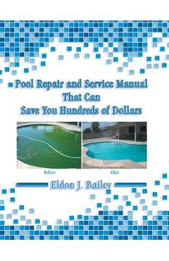 Poza produsului Pool Repair and Service Manual That Can Save You Hundreds of Dollars - Eldon J. Bailey