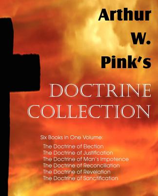 Arthur W. Pink's Doctrine Collection - Arthur W. Pink
