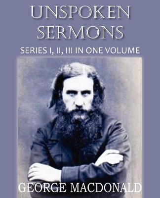 Unspoken Sermons Series I, II, and II - George Macdonald