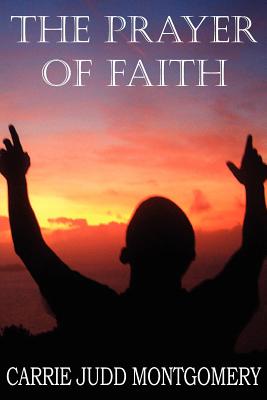 The Prayer of Faith - Carrie Judd Montgomery